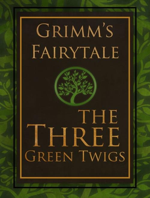 Cover of the book The Three Green Twigs by Grimm’s Fairytale, Media Galaxy