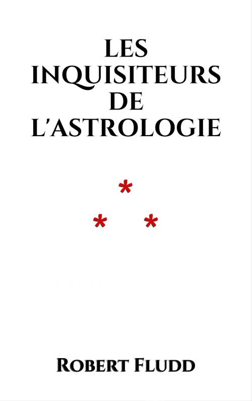 Cover of the book Les inquisiteurs de l'Astrologie by Robert Fludd, Edition du Phoenix d'Or