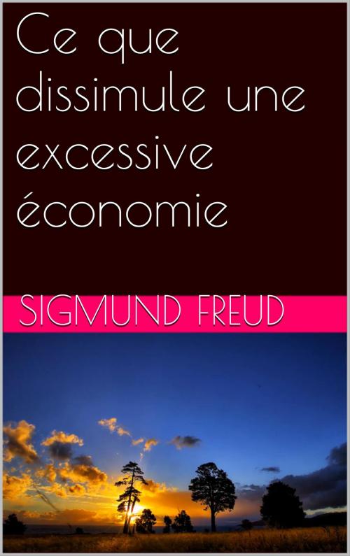 Cover of the book Ce que dissimule une excessive économie by Sigmund Freud, NA