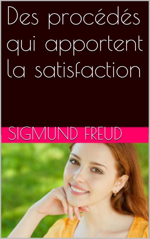 Cover of the book Des procédés qui apportent la satisfaction by Sigmund Freud, NA