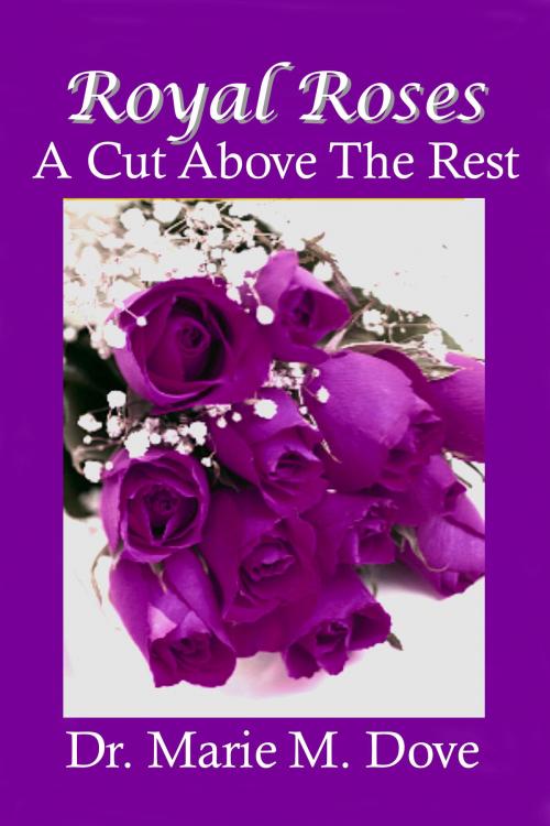 Cover of the book Royal Roses A Cut Above The Rest by Dr. Marie Dove, C Jackson