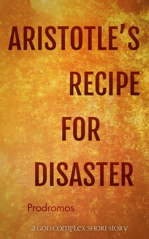 Cover of the book Aristotle's Recipe For Disaster by Prodromos, George Saoulidis, Mythography Studios