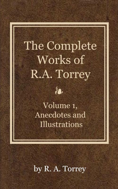Cover of the book The Complete Works of R. A. Torrey, Volume 1 by Torrey, R. A., Delmarva Publications, Inc.