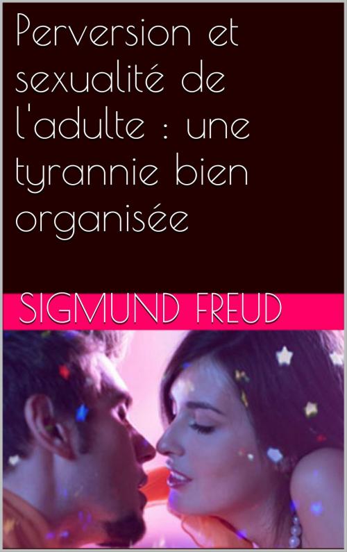 Cover of the book Perversion et sexualité de l'adulte : une tyrannie bien organisée by Sigmund Freud, NA
