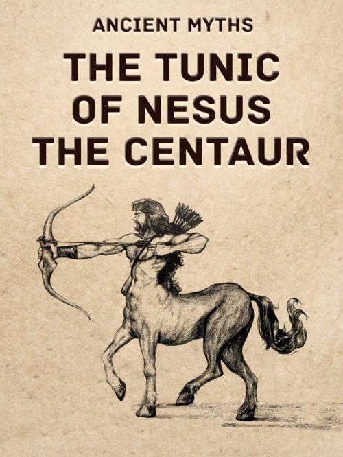 Cover of the book The Tunic Of Nesus The Centaur by Ancient Myths, Media Galaxy