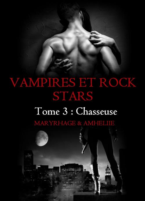 Cover of the book Vampires et Rock Stars, Tome 3 : Chasseuse by Maryrhage, Amheliie, Amélie C. Astier, AMHELIIE