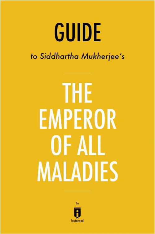 Cover of the book Guide to Siddhartha Mukherjee’s The Emperor of All Maladies by Instaread by Instaread, Instaread