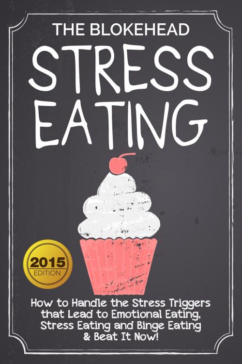 Cover of the book Stress Eating : How to Handle the Stress Triggers that Lead to Emotional Eating, Stress Eating and Binge Eating & Beat It Now! by The Blokehead, Yap Kee Chong