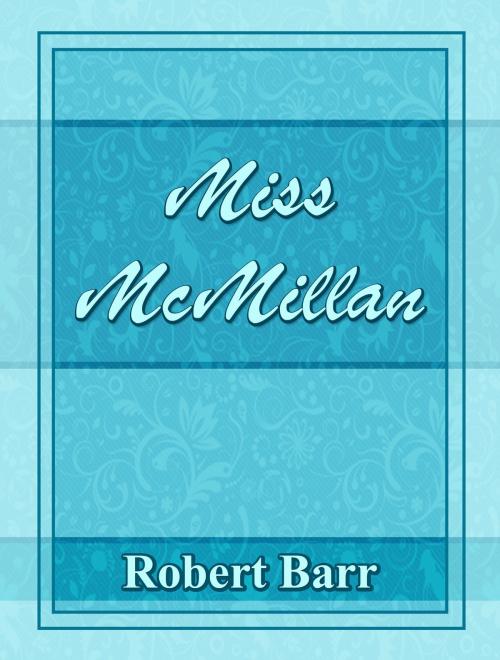 Cover of the book Miss McMillan by Robert Barr, Media Galaxy
