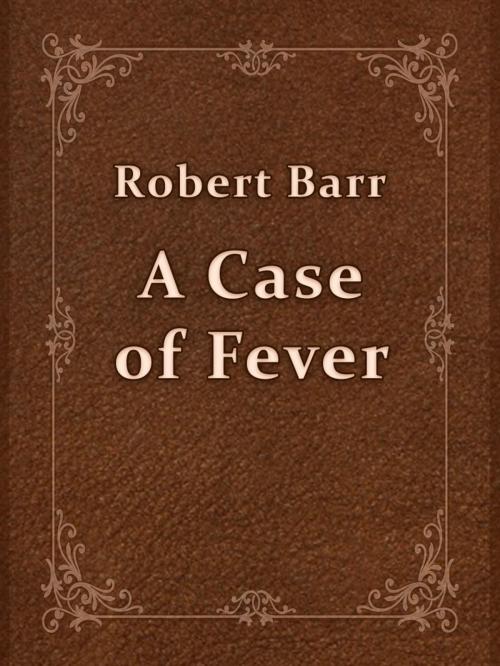 Cover of the book A Case of Fever by Robert Barr, Media Galaxy