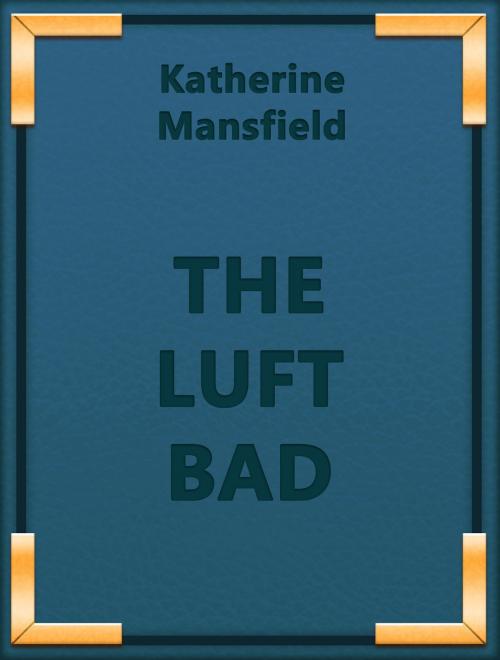 Cover of the book THE LUFT BAD by Katherine Mansfield, Media Galaxy