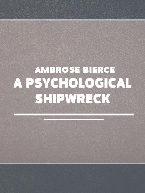 Cover of the book A Psychological Shipwreck by Ambrose Bierce, Media Galaxy