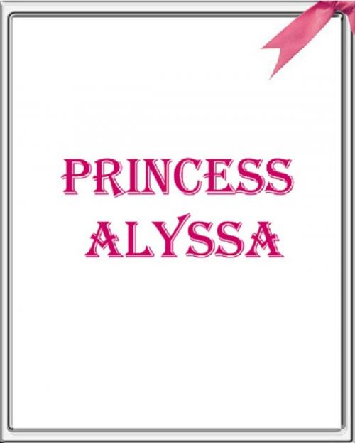 Cover of the book Princess Alyssa by Robert Dan, Consumer Oriented Ebooks Publisher