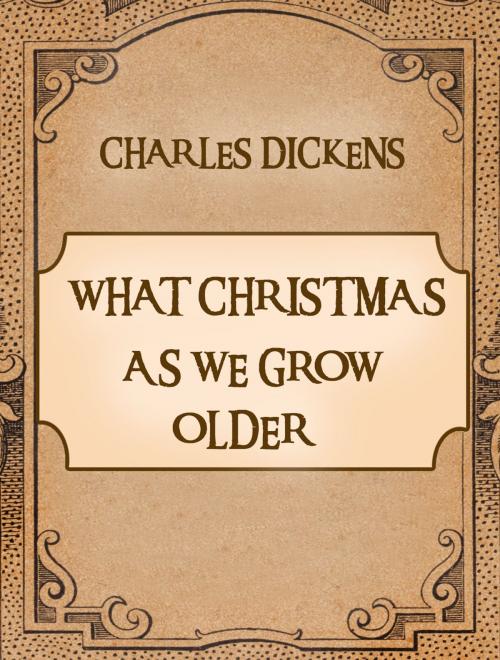 Cover of the book What Christmas Is As We Grow Older by Charles Dickens, Media Galaxy