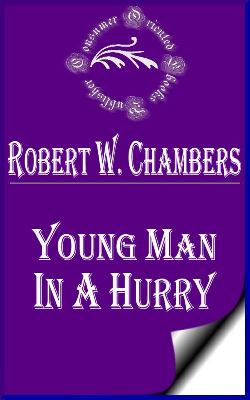 Cover of the book Young Man in a Hurry and Other Short Stories by Robert W. Chambers, Consumer Oriented Ebooks Publisher
