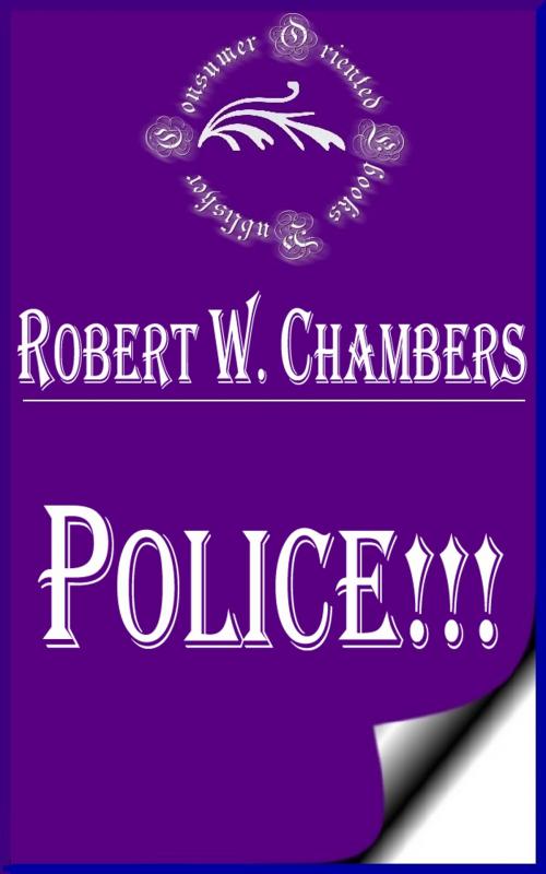 Cover of the book Police!!! by Robert W. Chambers, Consumer Oriented Ebooks Publisher