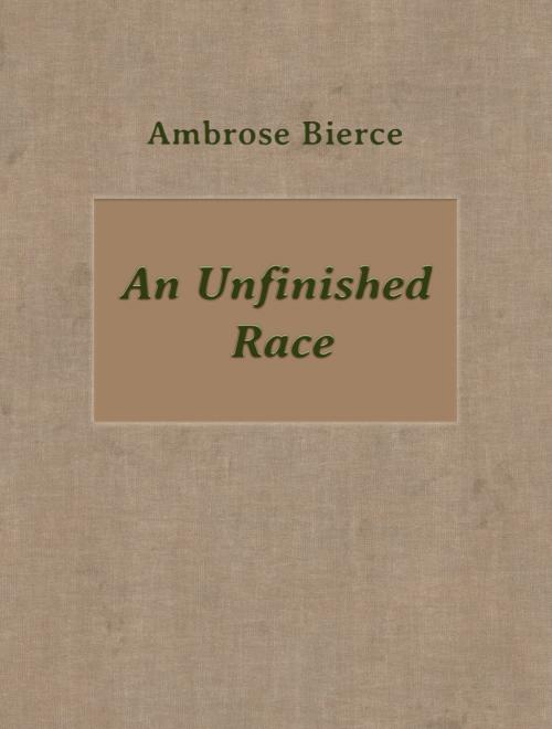 Cover of the book An Unfinished Race by Ambrose Bierce, Media Galaxy