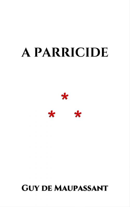 Cover of the book A Parricide by Guy de Maupassant, Edition du Phoenix d'Or