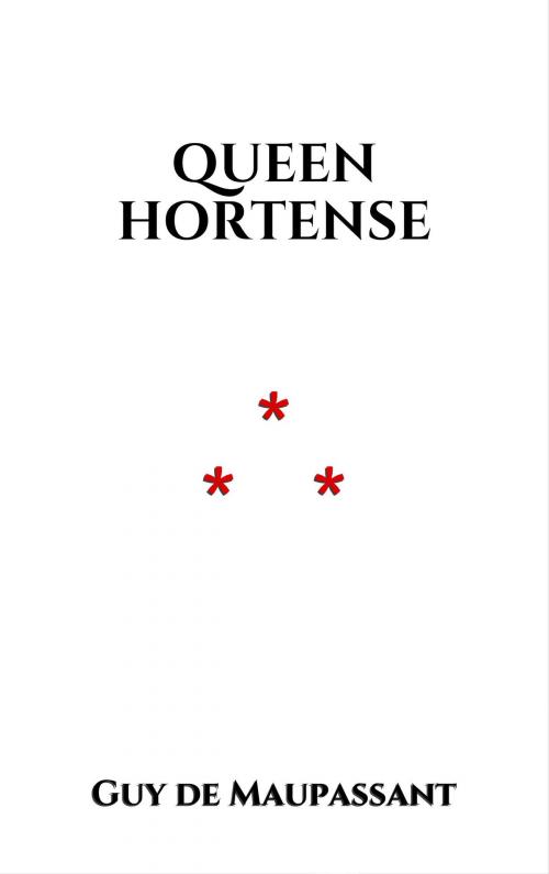 Cover of the book Queen Hortense by Guy de Maupassant, Edition du Phoenix d'Or
