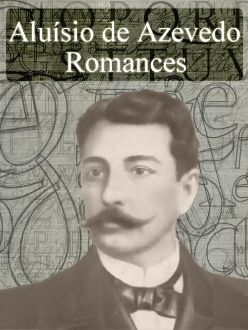 Cover of the book Obras Completas de Aluísio de Azevedo - Romances by Aluísio de Azevedo, AUTCH Editora