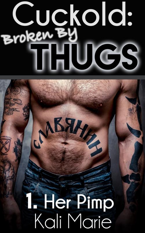 Cover of the book Cuckold: Broken by Thugs | 1. Her Pimp by Kali Marie, Kali Marie Erotica
