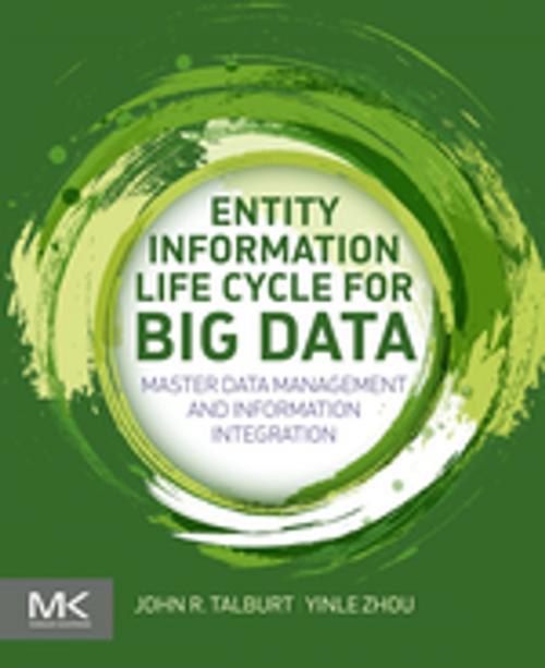 Cover of the book Entity Information Life Cycle for Big Data by John R. Talburt, Yinle Zhou, Elsevier Science