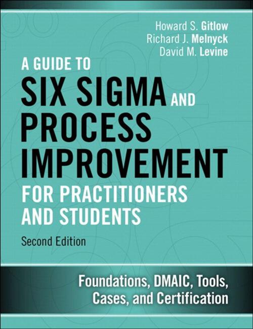 Cover of the book A Guide to Six Sigma and Process Improvement for Practitioners and Students by Howard S. Gitlow, Richard J. Melnyck, David M. Levine, Pearson Education