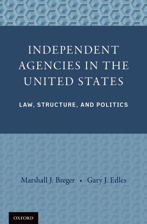 Cover of the book Independent Agencies in the United States by Professor Marshall J. Breger, Professor Gary J. Edles, Oxford University Press