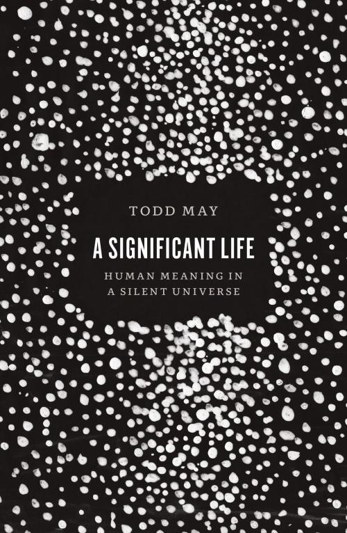 Cover of the book A Significant Life by Todd May, University of Chicago Press