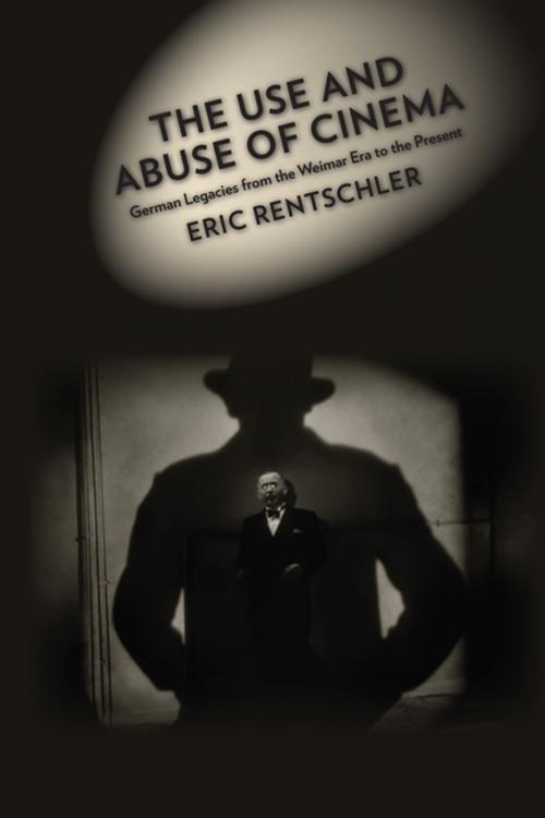 Cover of the book The Use and Abuse of Cinema by Eric Rentschler, Columbia University Press