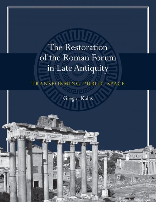 Cover of the book The Restoration of the Roman Forum in Late Antiquity by Gregor Kalas, University of Texas Press