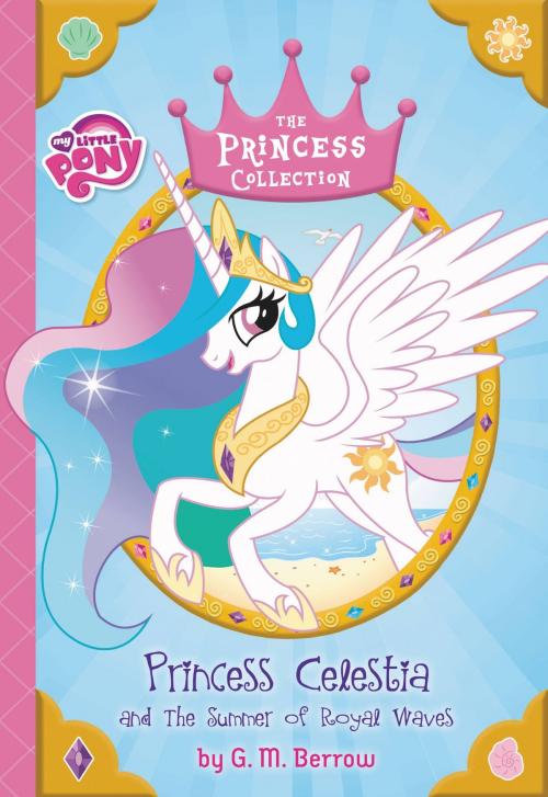 Cover of the book My Little Pony: Princess Celestia and the Summer of Royal Waves by G. M. Berrow, Little, Brown Books for Young Readers