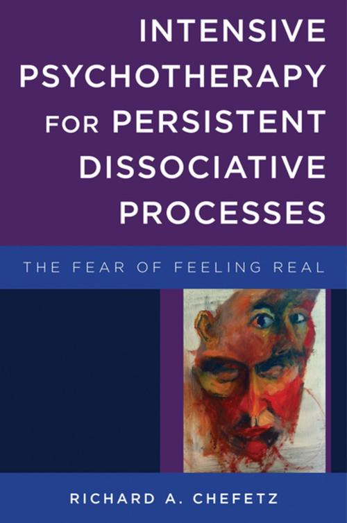 Cover of the book Intensive Psychotherapy for Persistent Dissociative Processes: The Fear of Feeling Real (Norton Series on Interpersonal Neurobiology) by Richard A. Chefetz, W. W. Norton & Company