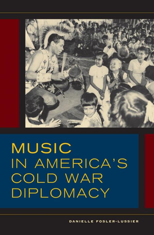 Cover of the book Music in America's Cold War Diplomacy by Danielle Fosler-Lussier, University of California Press