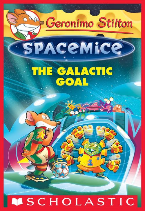 Cover of the book The Galactic Goal (Geronimo Stilton Spacemice #4) by Geronimo Stilton, Scholastic Inc.