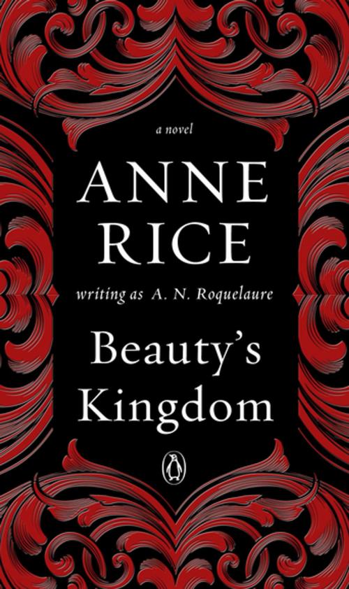 Cover of the book Beauty's Kingdom by A. N. Roquelaure, Anne Rice, Penguin Publishing Group