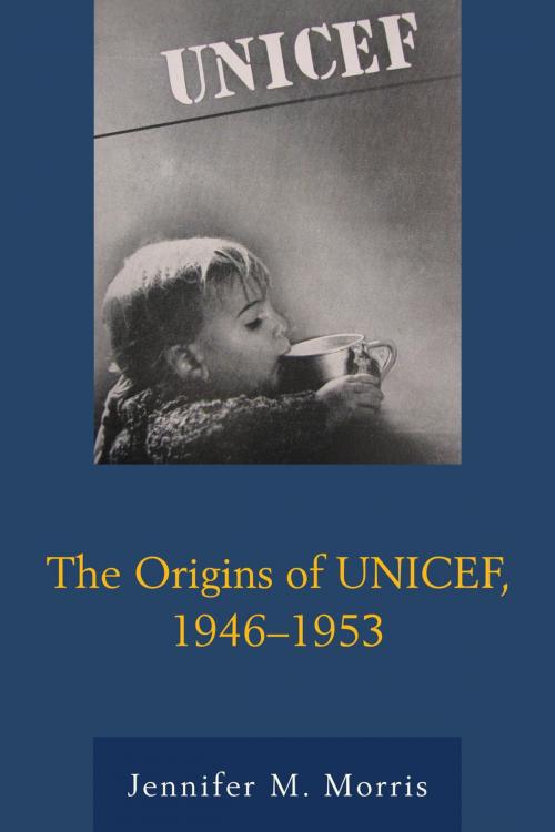 Cover of the book The Origins of UNICEF, 1946–1953 by Jennifer M. Morris, Lexington Books