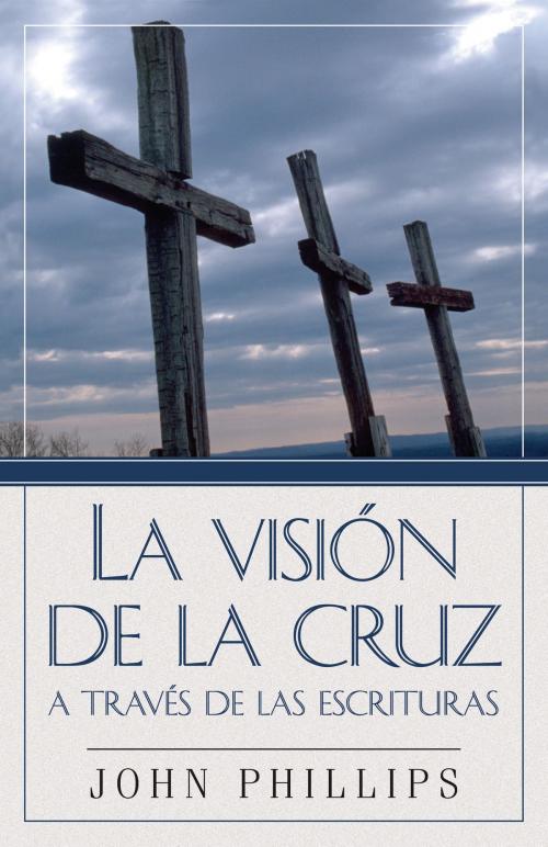 Cover of the book La Visión de la cruz a través de las Escrituras by John Phillips, Editorial Portavoz