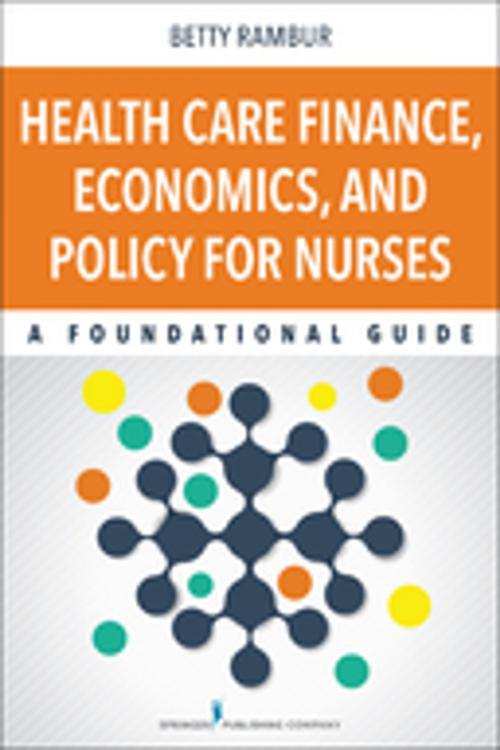 Cover of the book Health Care Finance, Economics, and Policy for Nurses by Betty Rambur, PhD, RN, Springer Publishing Company
