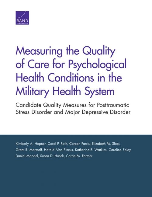 Cover of the book Measuring the Quality of Care for Psychological Health Conditions in the Military Health System by Kimberly A. Hepner, Carol P. Roth, Coreen Farris, Elizabeth M. Sloss, Grant R. Martsolf, Harold Alan Pincus, Katherine E. Watkins, Caroline Epley, Daniel Mandel, Susan D. Hosek, Carrie M. Farmer, RAND Corporation