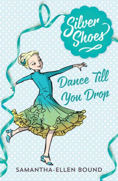 Cover of the book Silver Shoes 4: Dance Till you Drop by Samantha-Ellen Bound, Penguin Random House Australia