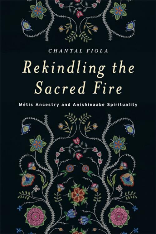 Cover of the book Rekindling the Sacred Fire by Chantal Fiola, University of Manitoba Press