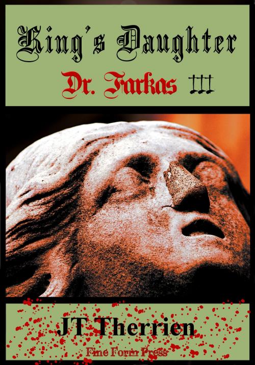 Cover of the book King's Daughter: Dr. Farkas III by JT Therrien, Fine Form Press