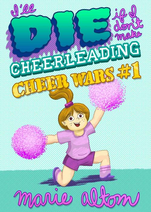Cover of the book I'll Die if I Don't Make Cheerleading by Marie Altom, Laura Marie Altom, Fulton Court Press
