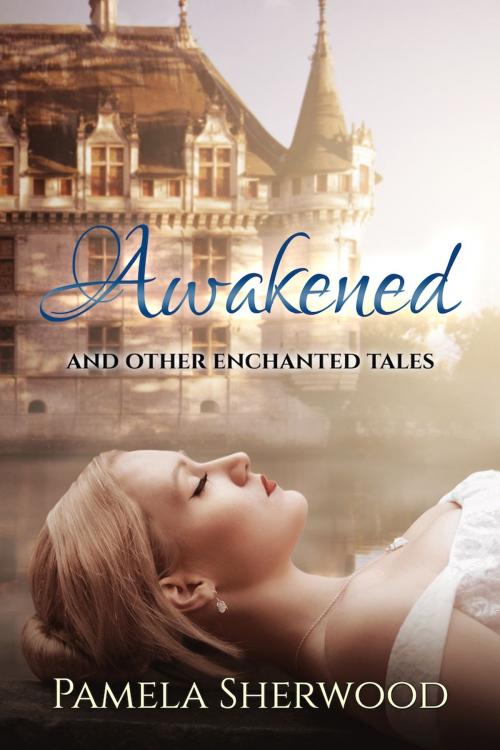 Cover of the book Awakened and Other Enchanted Tales by Pamela Sherwood, Blue Castle Publishing