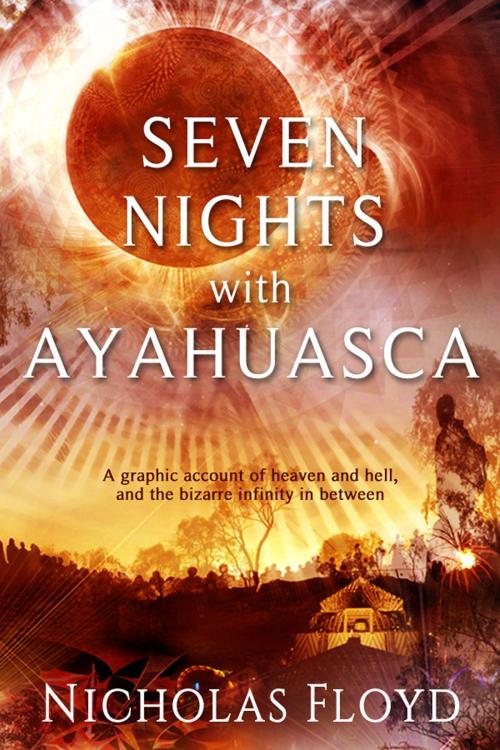 Cover of the book Seven Nights with Ayahuasca by Nicholas Floyd, Nicholas Floyd