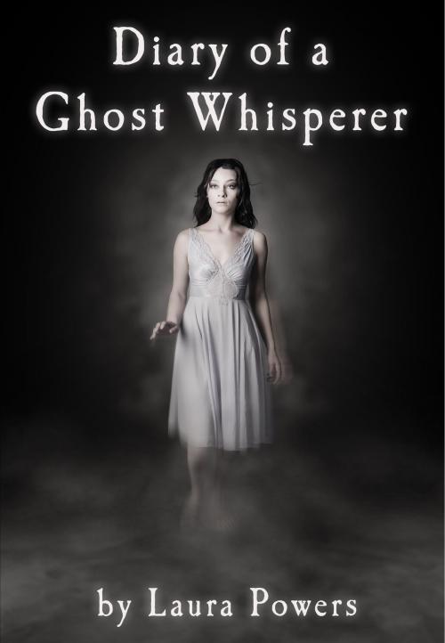 Cover of the book Diary of a Ghost Whisperer by Laura Powers, Laura Powers Publishing