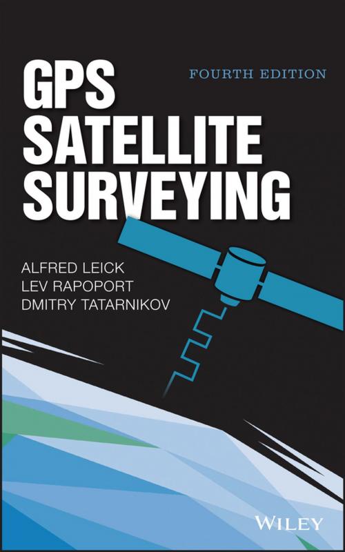 Cover of the book GPS Satellite Surveying by Alfred Leick, Lev Rapoport, Dmitry Tatarnikov, Wiley