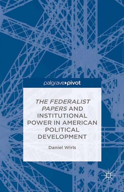 Cover of the book The Federalist Papers and Institutional Power In American Political Development by D. Wirls, Palgrave Macmillan US