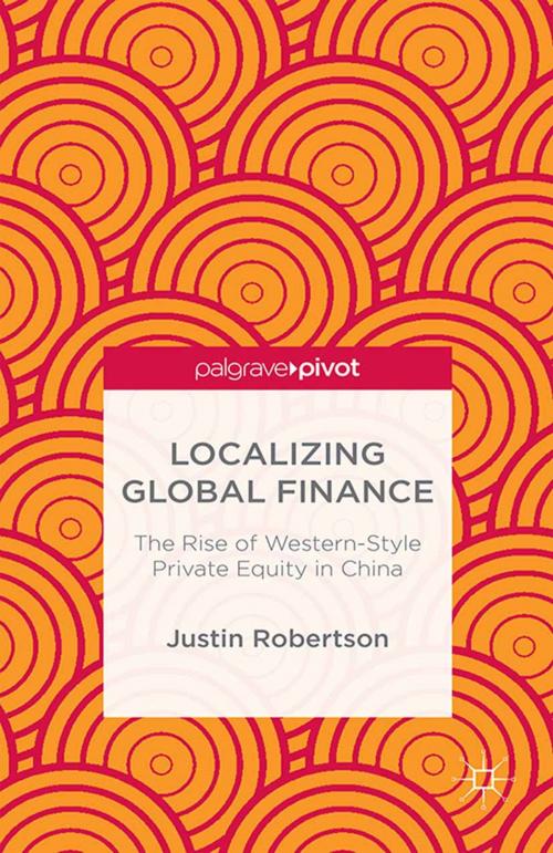 Cover of the book Localizing Global Finance: The Rise of Western-Style Private Equity in China by J. Robertson, Palgrave Macmillan US